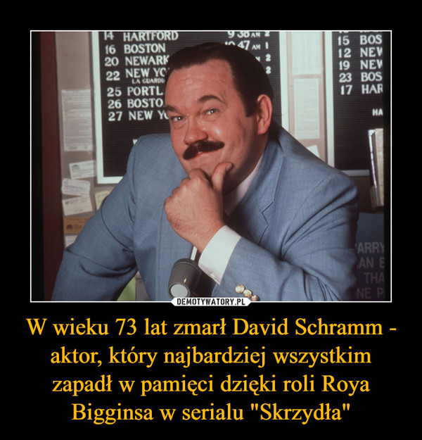 W wieku 73 lat zmarł David Schramm - aktor, który najbardziej wszystkim zapadł w pamięci dzięki roli Roya Bigginsa w serialu "Skrzydła"