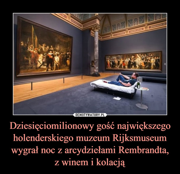 Dziesięciomilionowy gość największego holenderskiego muzeum Rijksmuseum wygrał noc z arcydziełami Rembrandta,
z winem i kolacją