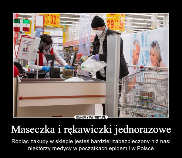 Maseczka i rękawiczki jednorazowe – Robiąc zakupy w sklepie jesteś bardziej zabezpieczony niż nasi niektórzy medycy w początkach epidemii w Polsce 