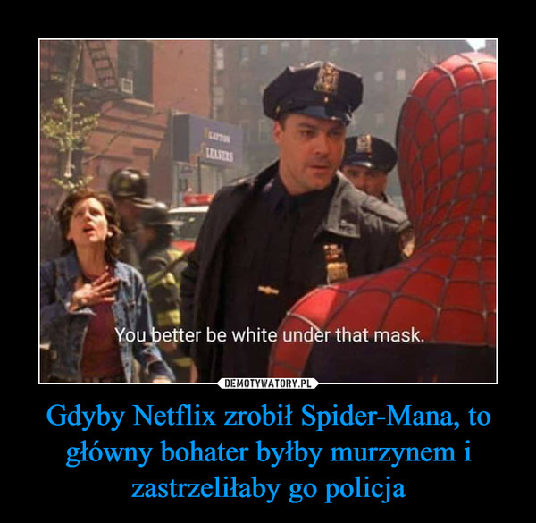 Gdyby Netflix zrobił Spider-Mana, to główny bohater byłby murzynem i zastrzeliłaby go policja –  