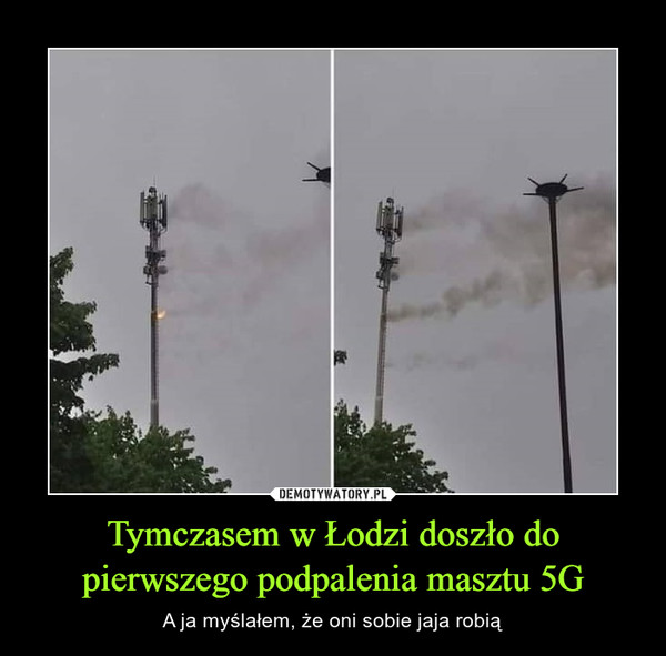 Tymczasem w Łodzi doszło do pierwszego podpalenia masztu 5G