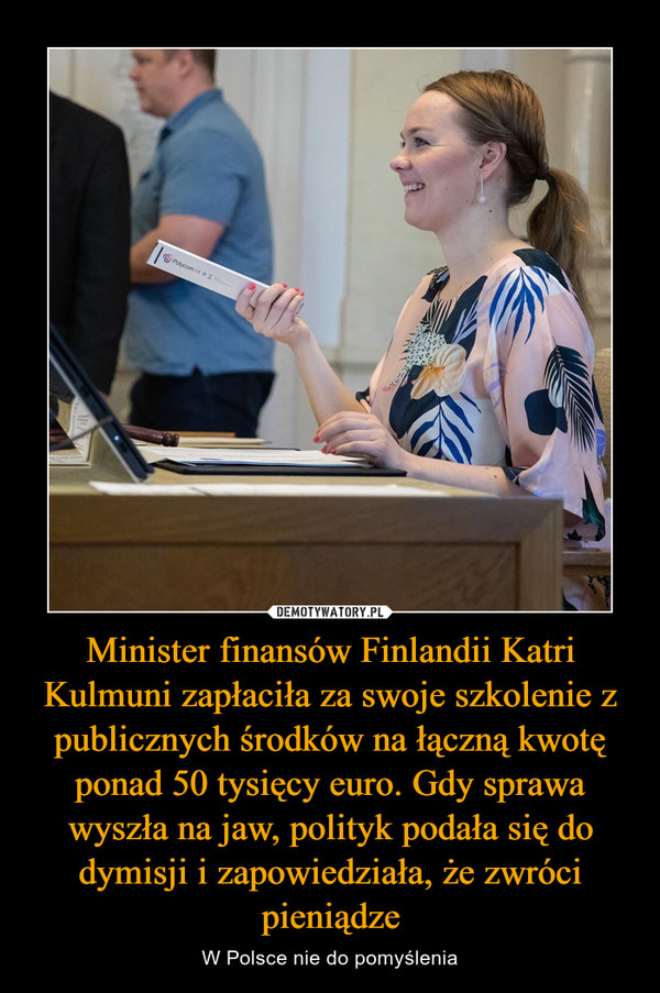 Minister finansów Finlandii Katri Kulmuni zapłaciła za swoje szkolenie z publicznych środków na łączną kwotę ponad 50 tysięcy euro. Gdy sprawa wyszła na jaw, polityk podała się do dymisji i zapowiedziała, że zwróci pieniądze – W Polsce nie do pomyślenia 