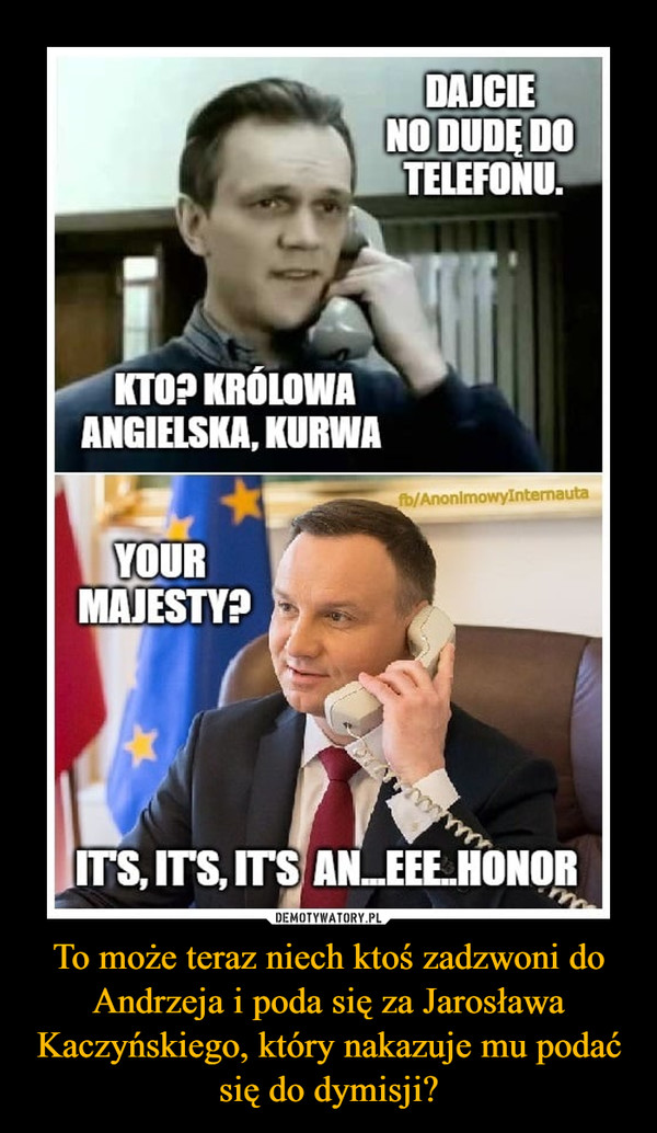 To może teraz niech ktoś zadzwoni do Andrzeja i poda się za Jarosława Kaczyńskiego, który nakazuje mu podać się do dymisji?