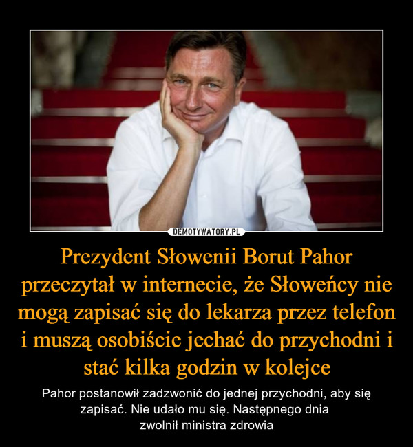 Prezydent Słowenii Borut Pahor przeczytał w internecie, że Słoweńcy nie mogą zapisać się do lekarza przez telefon i muszą osobiście jechać do przychodni i stać kilka godzin w kolejce