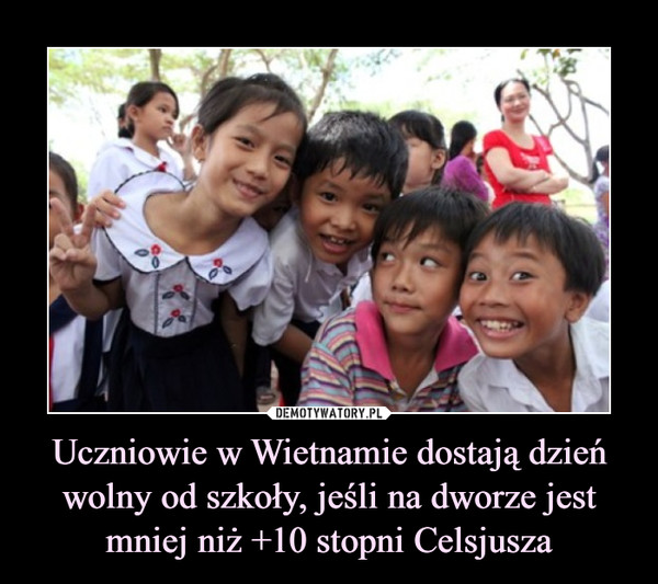 Uczniowie w Wietnamie dostają dzień wolny od szkoły, jeśli na dworze jest mniej niż +10 stopni Celsjusza