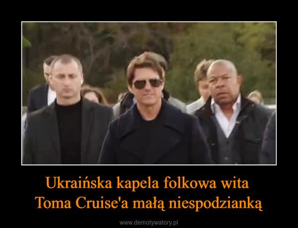 Ukraińska kapela folkowa wita Toma Cruise'a małą niespodzianką –  