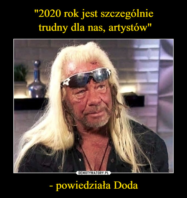 "2020 rok jest szczególnie
 trudny dla nas, artystów" - powiedziała Doda
