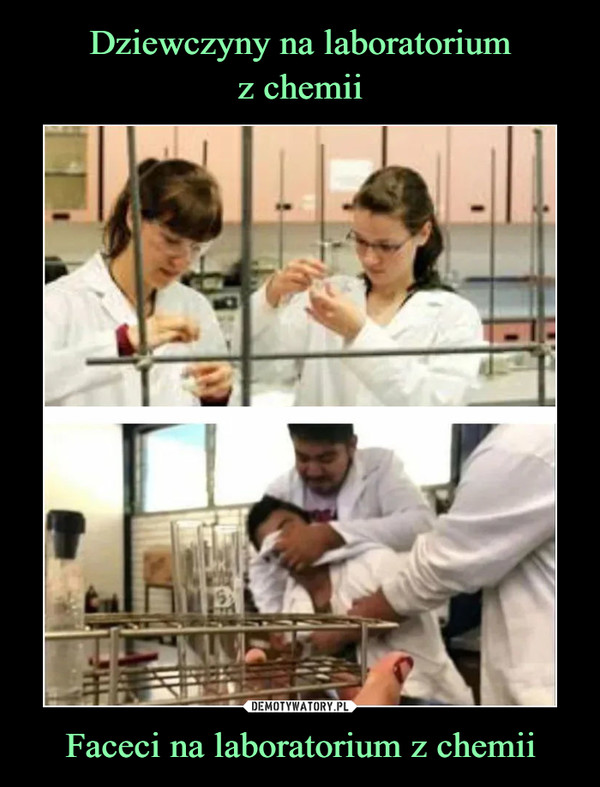Dziewczyny na laboratorium
z chemii Faceci na laboratorium z chemii