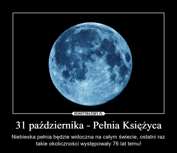 31 października - Pełnia Księżyca – Niebieska pełnia będzie widoczna na całym świecie, ostatni raz takie okoliczności występowały 76 lat temu! 