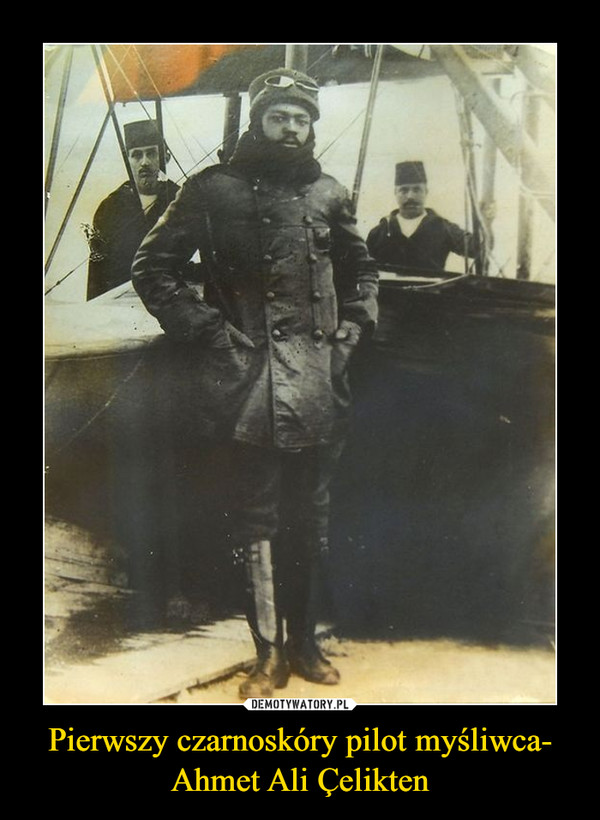 Pierwszy czarnoskóry pilot myśliwca- Ahmet Ali Çelikten –  