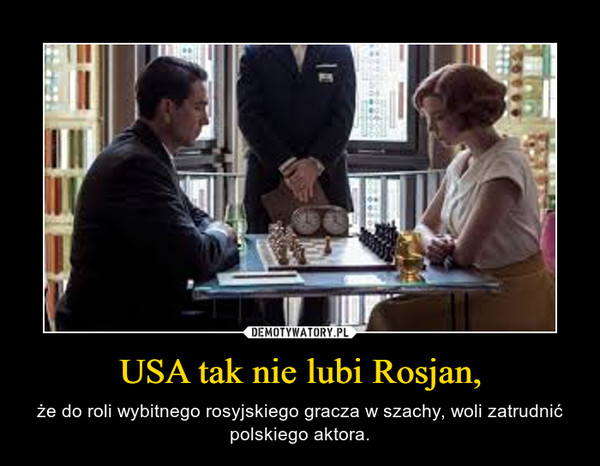USA tak nie lubi Rosjan, – że do roli wybitnego rosyjskiego gracza w szachy, woli zatrudnić polskiego aktora. 