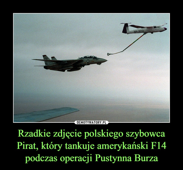 Rzadkie zdjęcie polskiego szybowca Pirat, który tankuje amerykański F14 podczas operacji Pustynna Burza