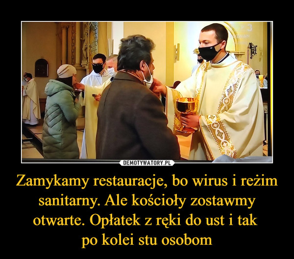 Zamykamy restauracje, bo wirus i reżim sanitarny. Ale kościoły zostawmy otwarte. Opłatek z ręki do ust i tak po kolei stu osobom –  