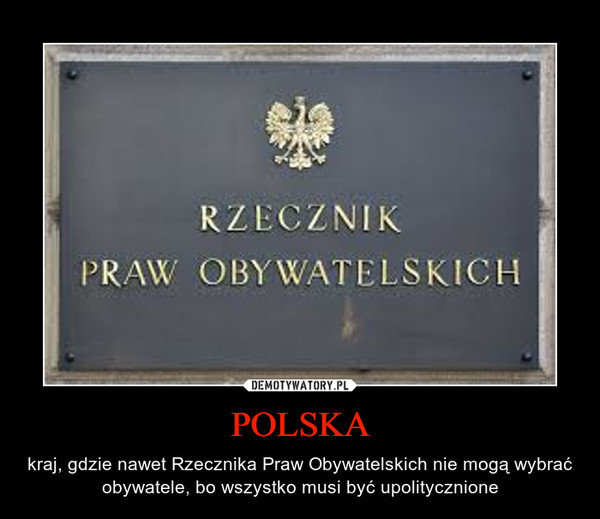 POLSKA – kraj, gdzie nawet Rzecznika Praw Obywatelskich nie mogą wybrać obywatele, bo wszystko musi być upolitycznione 