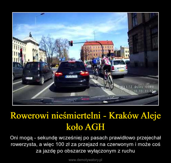 Rowerowi nieśmiertelni - Kraków Aleje koło AGH – Oni mogą - sekundę wcześniej po pasach prawidłowo przejechał rowerzysta, a więc 100 zł za przejazd na czerwonym i może coś za jazdę po obszarze wyłączonym z ruchu 