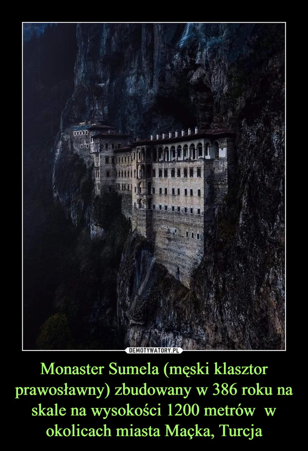 Monaster Sumela (męski klasztor prawosławny) zbudowany w 386 roku na skale na wysokości 1200 metrów  w okolicach miasta Maçka, Turcja