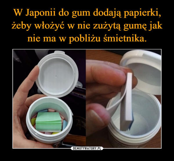 W Japonii do gum dodają papierki, żeby włożyć w nie zużytą gumę jak nie ma w pobliżu śmietnika.