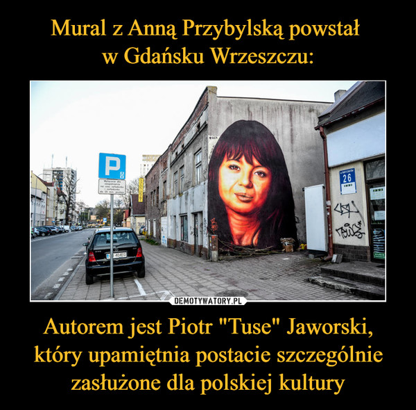 Autorem jest Piotr "Tuse" Jaworski, który upamiętnia postacie szczególnie zasłużone dla polskiej kultury –  