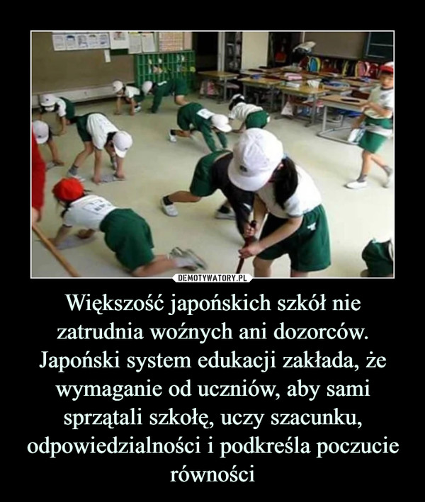 Większość japońskich szkół nie zatrudnia woźnych ani dozorców. Japoński system edukacji zakłada, że wymaganie od uczniów, aby sami sprzątali szkołę, uczy szacunku, odpowiedzialności i podkreśla poczucie równości –  