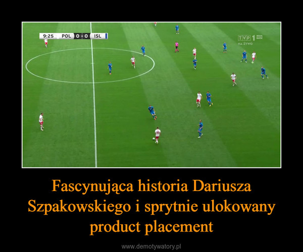Fascynująca historia Dariusza Szpakowskiego i sprytnie ulokowany product placement –  
