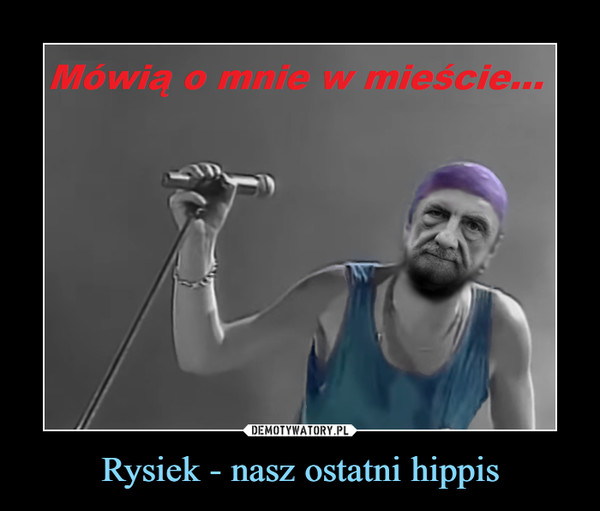 Rysiek - nasz ostatni hippis –  Mówią o mnie w mieście...