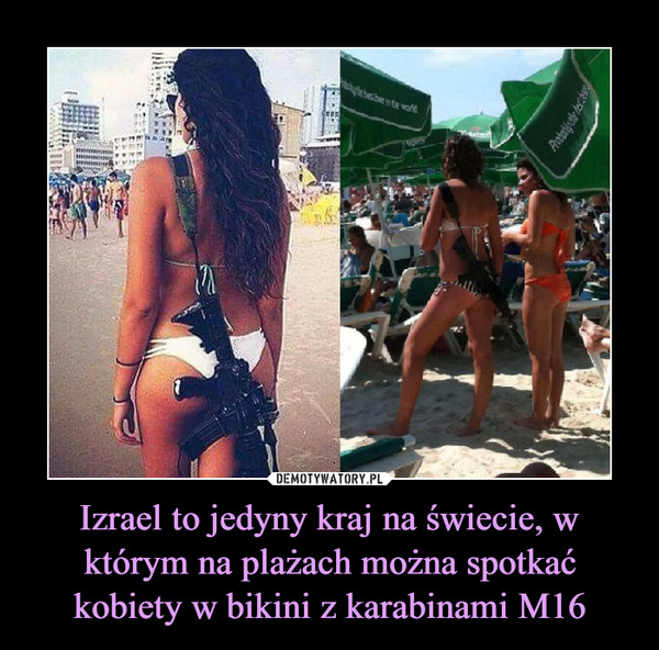 Izrael to jedyny kraj na świecie, w którym na plażach można spotkać kobiety w bikini z karabinami M16