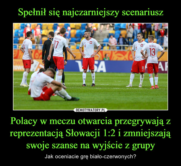 Polacy w meczu otwarcia przegrywają z reprezentacją Słowacji 1:2 i zmniejszają swoje szanse na wyjście z grupy – Jak oceniacie grę biało-czerwonych? 