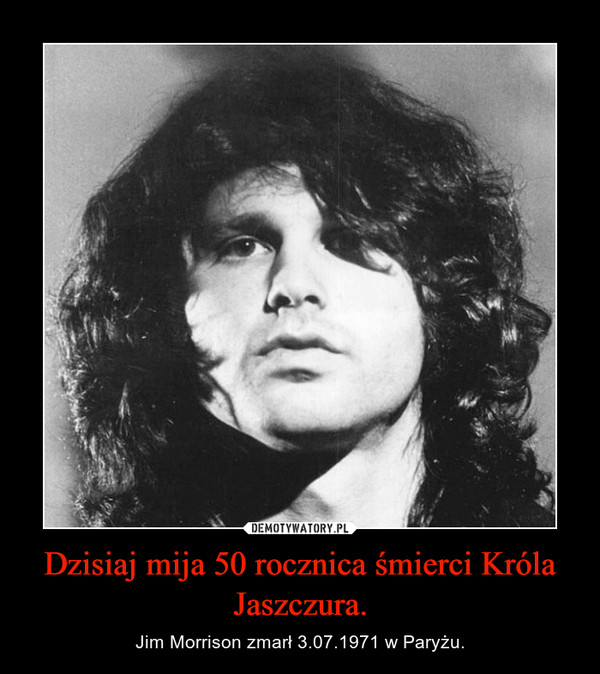 Dzisiaj mija 50 rocznica śmierci Króla Jaszczura. – Jim Morrison zmarł 3.07.1971 w Paryżu. 