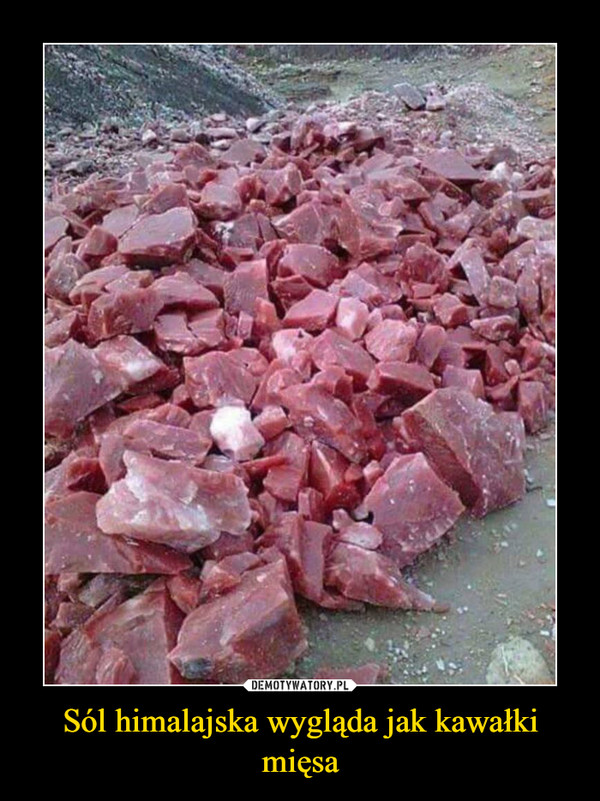 Sól himalajska wygląda jak kawałki mięsa