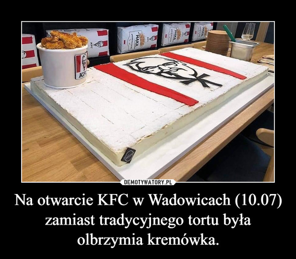 Na otwarcie KFC w Wadowicach (10.07) zamiast tradycyjnego tortu była olbrzymia kremówka. –  