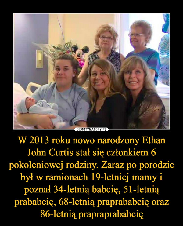 W 2013 roku nowo narodzony Ethan John Curtis stał się członkiem 6 pokoleniowej rodziny. Zaraz po porodzie był w ramionach 19-letniej mamy i poznał 34-letnią babcię, 51-letnią prababcię, 68-letnią praprababcię oraz 86-letnią prapraprababcię –  