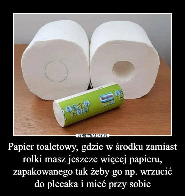 Papier toaletowy, gdzie w środku zamiast rolki masz jeszcze więcej papieru, zapakowanego tak żeby go np. wrzucić do plecaka i mieć przy sobie –  