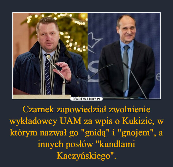 Czarnek zapowiedział zwolnienie wykładowcy UAM za wpis o Kukizie, w którym nazwał go "gnidą" i "gnojem", a innych posłów "kundlami Kaczyńskiego". –  