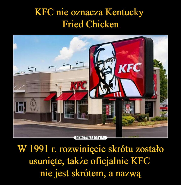 W 1991 r. rozwinięcie skrótu zostało usunięte, także oficjalnie KFC nie jest skrótem, a nazwą –  