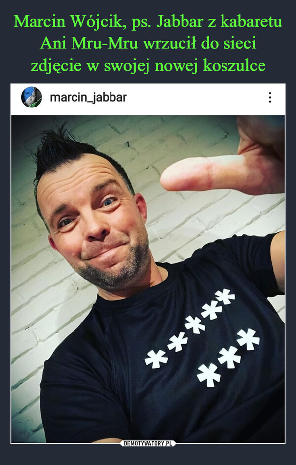 Marcin Wójcik, ps. Jabbar z kabaretu Ani Mru-Mru wrzucił do sieci zdjęcie w swojej nowej koszulce