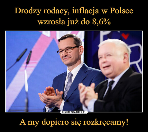 Drodzy rodacy, inflacja w Polsce wzrosła już do 8,6% A my dopiero się rozkręcamy!
