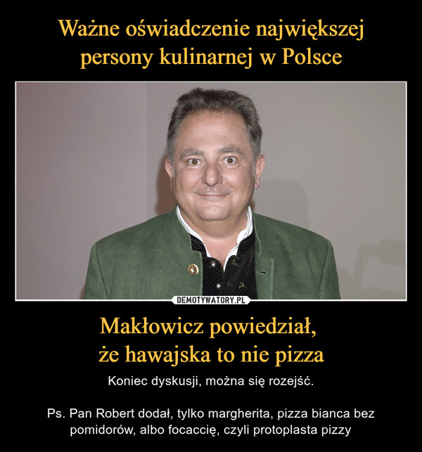 Ważne oświadczenie największej persony kulinarnej w Polsce Makłowicz powiedział, 
że hawajska to nie pizza