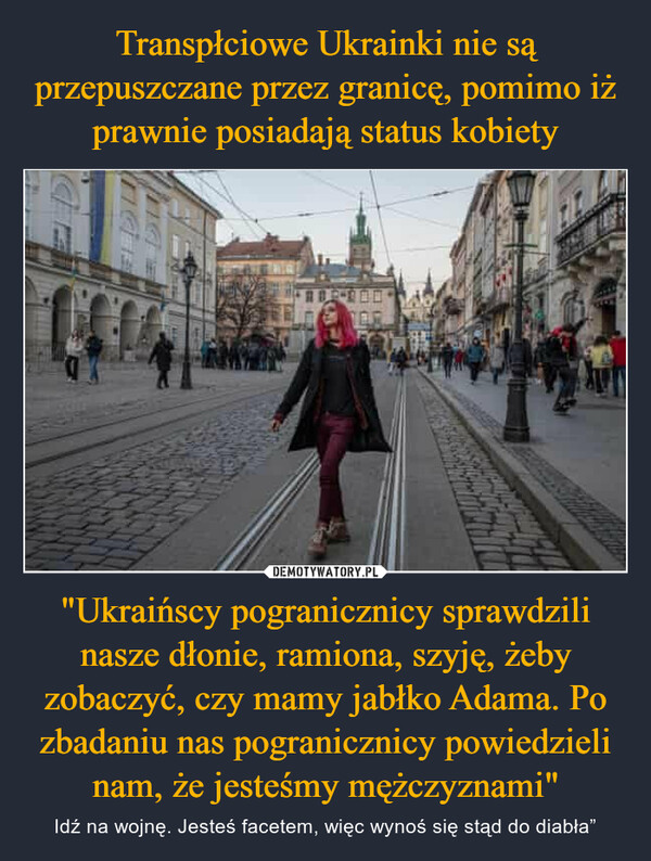 Transpłciowe Ukrainki nie są przepuszczane przez granicę, pomimo iż prawnie posiadają status kobiety "Ukraińscy pogranicznicy sprawdzili nasze dłonie, ramiona, szyję, żeby zobaczyć, czy mamy jabłko Adama. Po zbadaniu nas pogranicznicy powiedzieli nam, że jesteśmy mężczyznami"