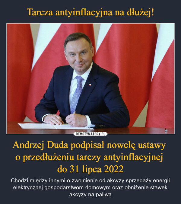 Tarcza antyinflacyjna na dłużej! Andrzej Duda podpisał nowelę ustawy 
o przedłużeniu tarczy antyinflacyjnej 
do 31 lipca 2022