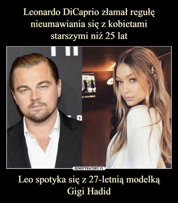 Leonardo DiCaprio złamał regułę nieumawiania się z kobietami
starszymi niż 25 lat Leo spotyka się z 27-letnią modelką
Gigi Hadid