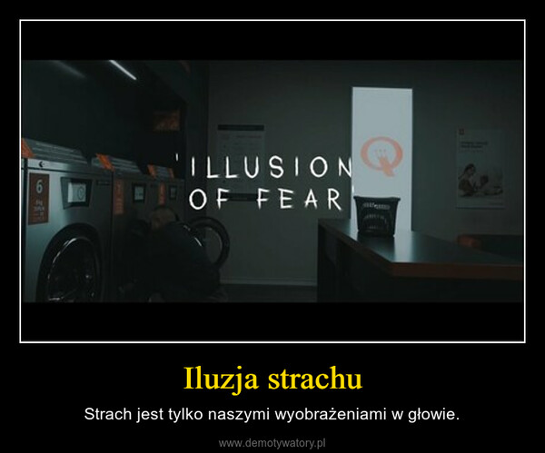 Iluzja strachu – Strach jest tylko naszymi wyobrażeniami w głowie. 