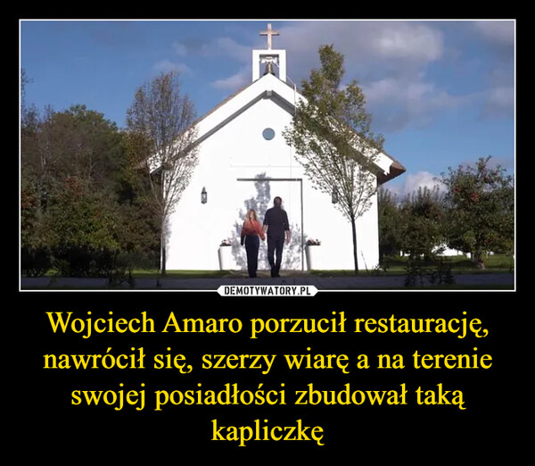 Wojciech Amaro porzucił restaurację, nawrócił się, szerzy wiarę a na terenie swojej posiadłości zbudował taką kapliczkę