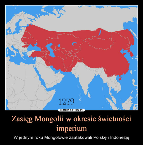 Zasięg Mongolii w okresie świetności imperium – W jednym roku Mongołowie zaatakowali Polskę i Indonezję 