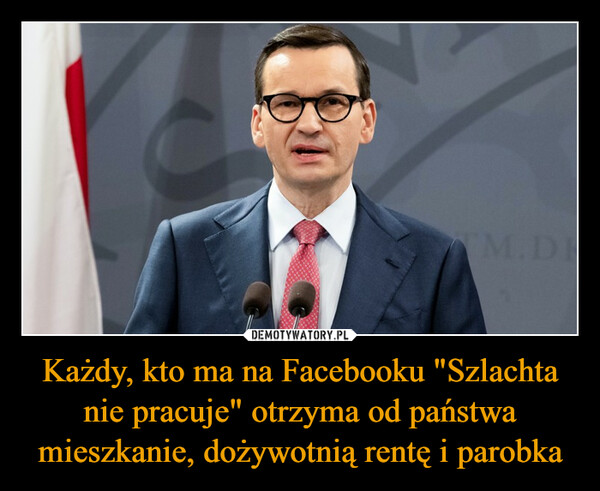 Każdy, kto ma na Facebooku "Szlachta nie pracuje" otrzyma od państwa mieszkanie, dożywotnią rentę i parobka