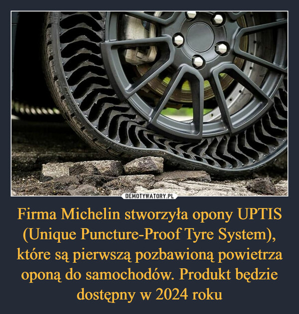 Firma Michelin stworzyła opony UPTIS (Unique Puncture-Proof Tyre System), które są pierwszą pozbawioną powietrza oponą do samochodów. Produkt będzie dostępny w 2024 roku –  LOAD3004040LabyS!!!TANDINEL