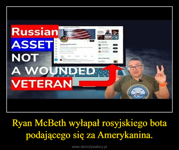 Ryan McBeth wyłapał rosyjskiego bota podającego się za Amerykanina. –  RussianASSETNOTA WOUNDEDVETERAN