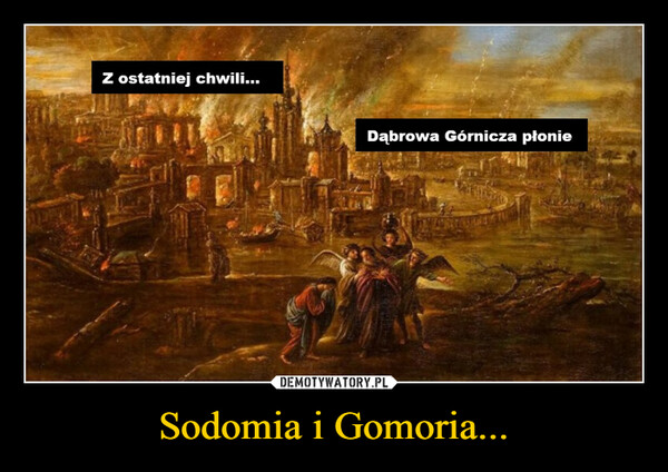 Sodomia i Gomoria... –  Z ostatniej chwili...Dąbrowa Górnicza płonie