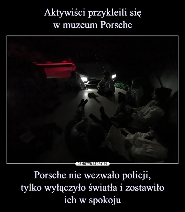 Aktywiści przykleili się
w muzeum Porsche Porsche nie wezwało policji,
tylko wyłączyło światła i zostawiło
ich w spokoju