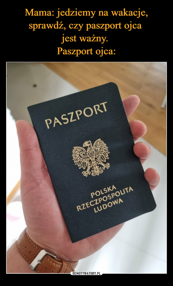 Mama: jedziemy na wakacje, sprawdź, czy paszport ojca 
jest ważny. 
Paszport ojca: