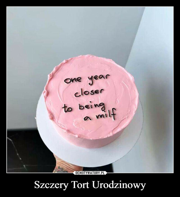 Szczery Tort Urodzinowy –  one yearcloserto beingmilf